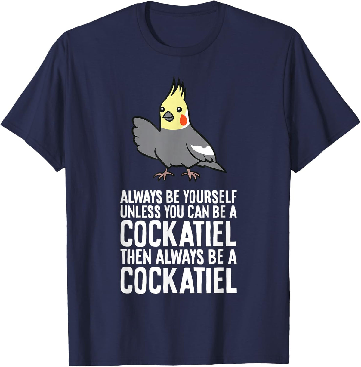 Always Be Yourself Unless You Can Be A Cockatiel T-Shirt - Navy Blue