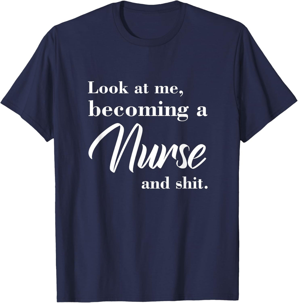 Look at me, becoming a nurse and shit. T-Shirt - Navy Blue