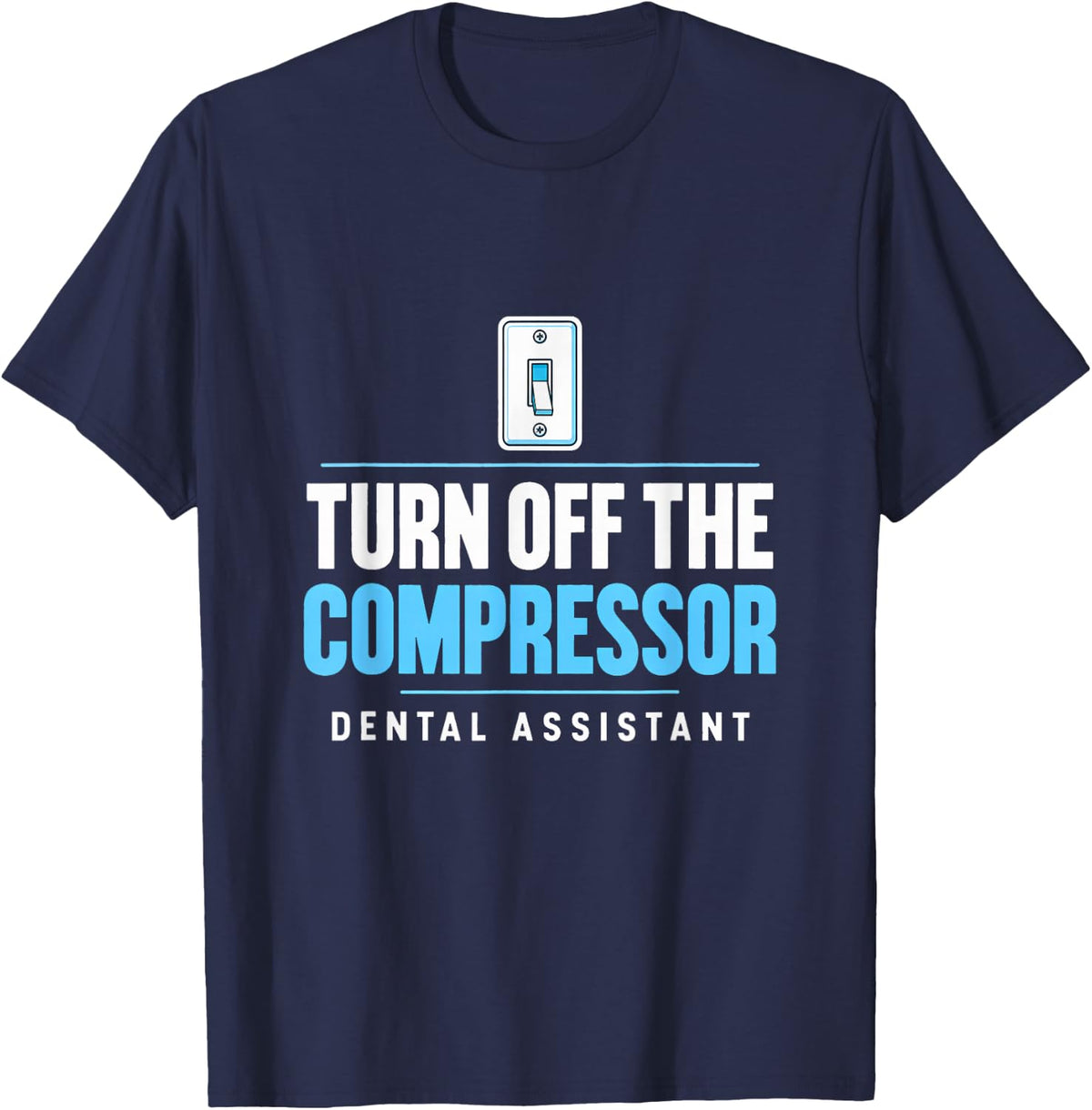 Turn Off the Compressor Dental Assistant Dental Office T-Shirt - Navy Blue