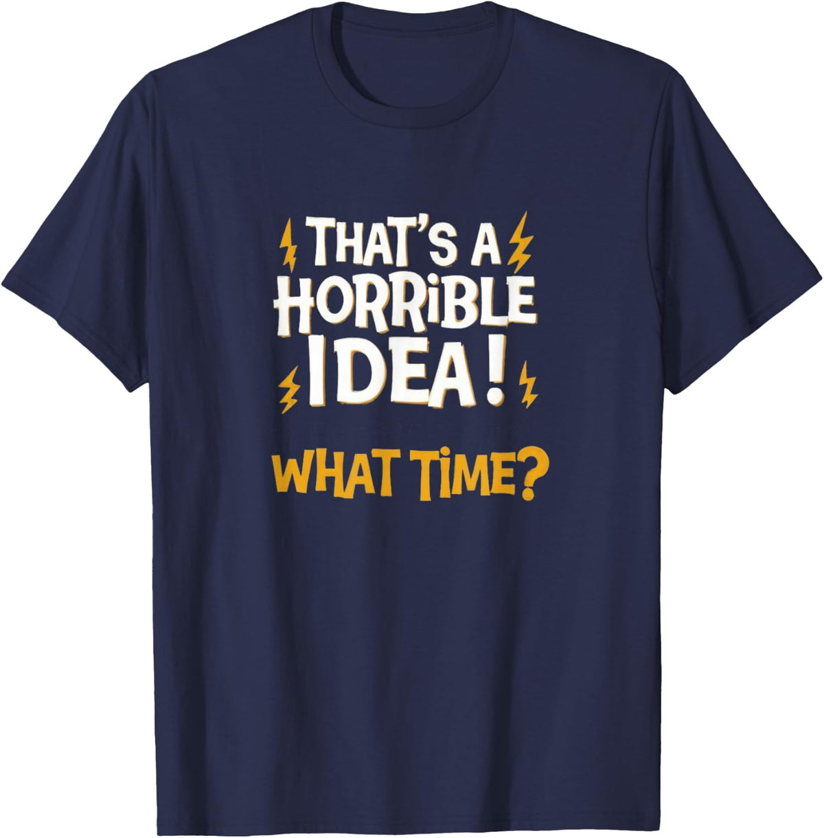 That's a Horrible idea! What time? - Sarcasm faildroidtees T-Shirt - Navy Blue
