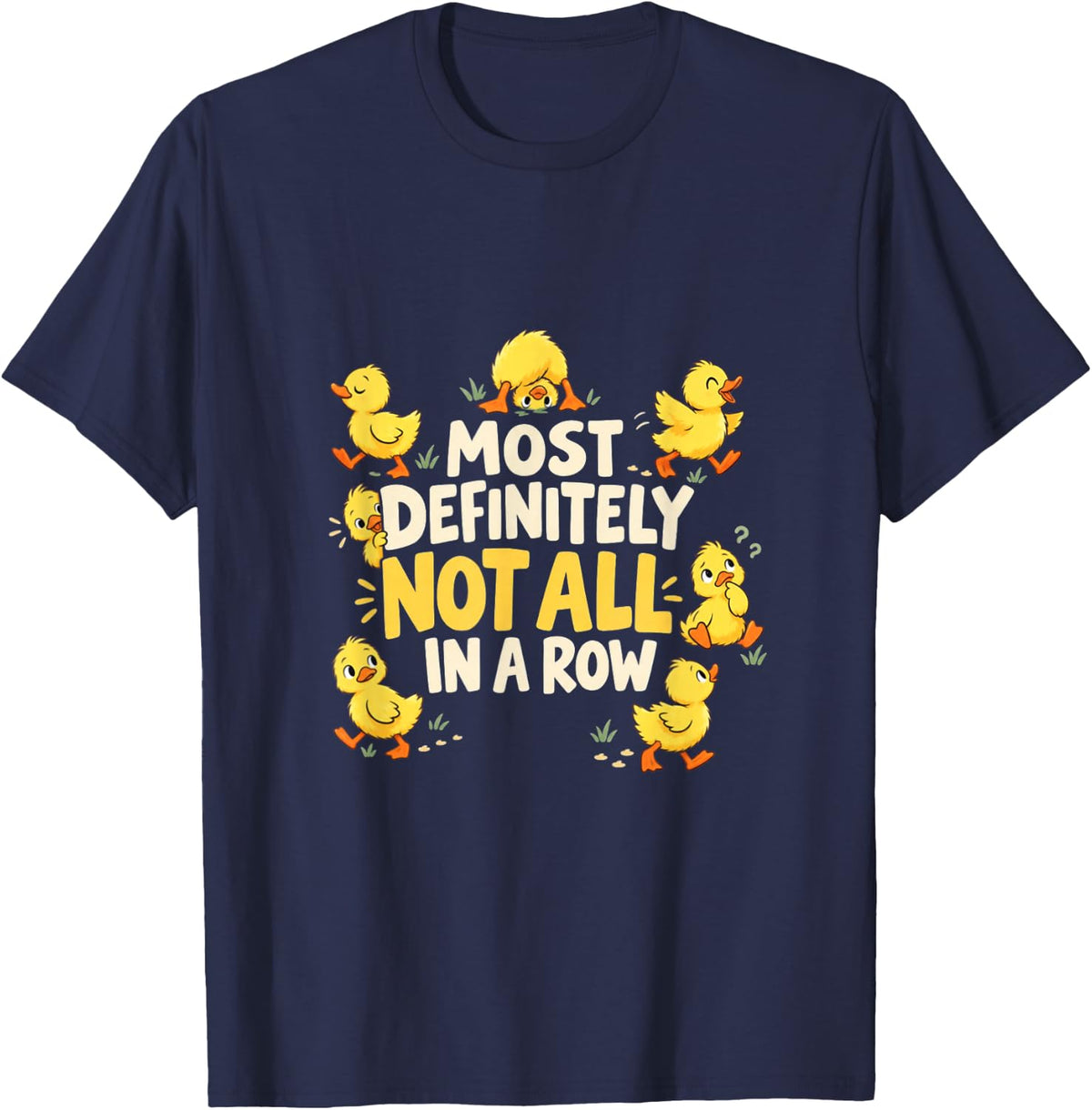 Most Definitely Not All in A Row Funny Ducks Humor T-Shirt - Navy Blue