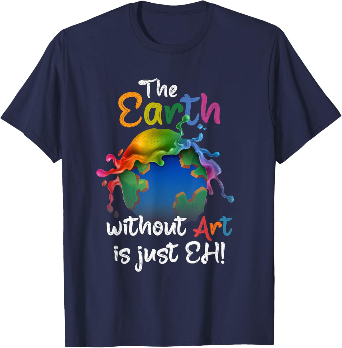 The Earth Without Art Is Just Eh Earth Day T-Shirt - Navy Blue