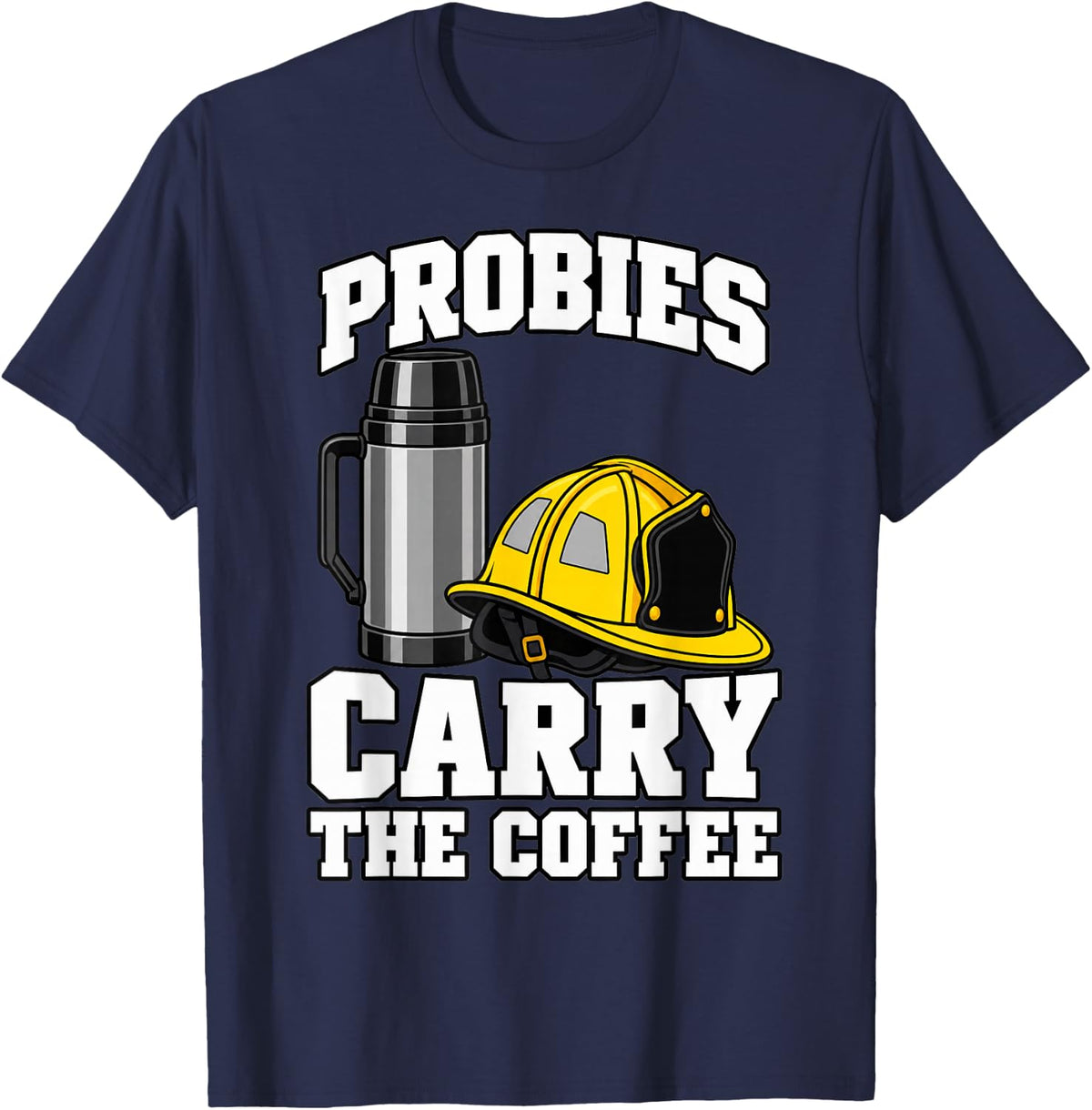 Volunteer Firefighter Probies Carry The Coffee Fire Fan T-Shirt - Navy Blue