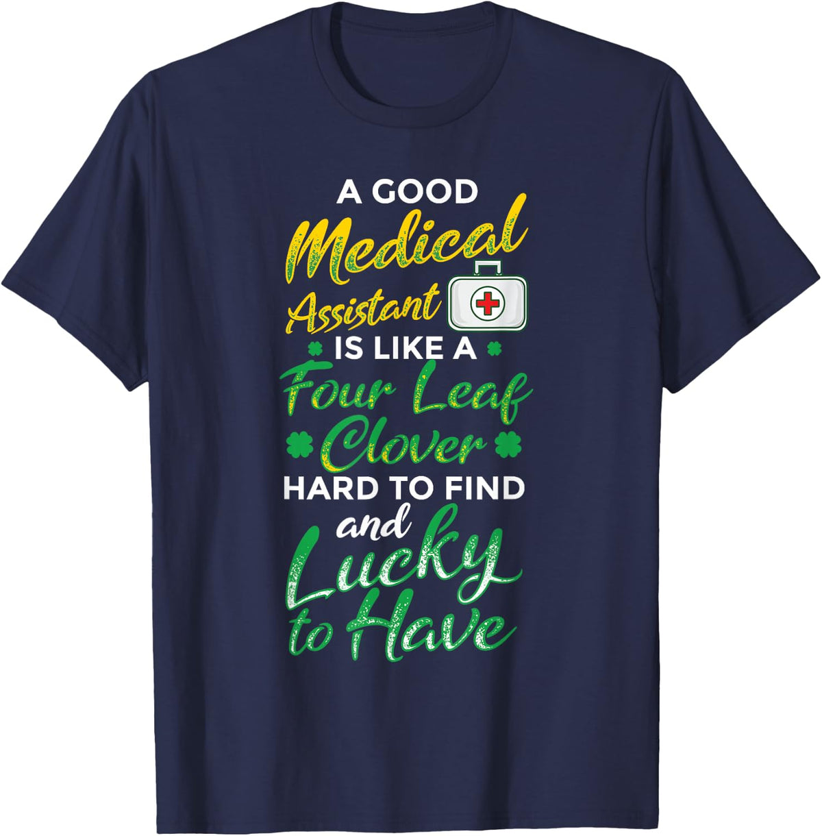 A Good Medical Assistant Is Like A Four Leave Clover T-Shirt - Navy Blue