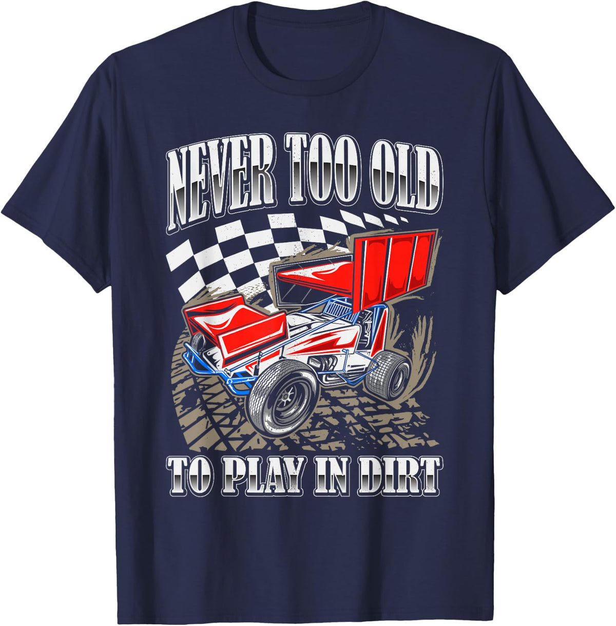 Never Too Old To Play In Dirt Track Racing Race Car Driver Tee T-Shirt - Navy Blue