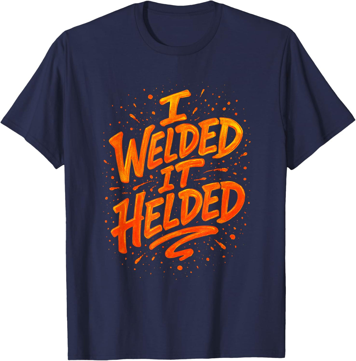 I Welded It Helded - Funny Welder Quote Humor T-Shirt - Navy Blue