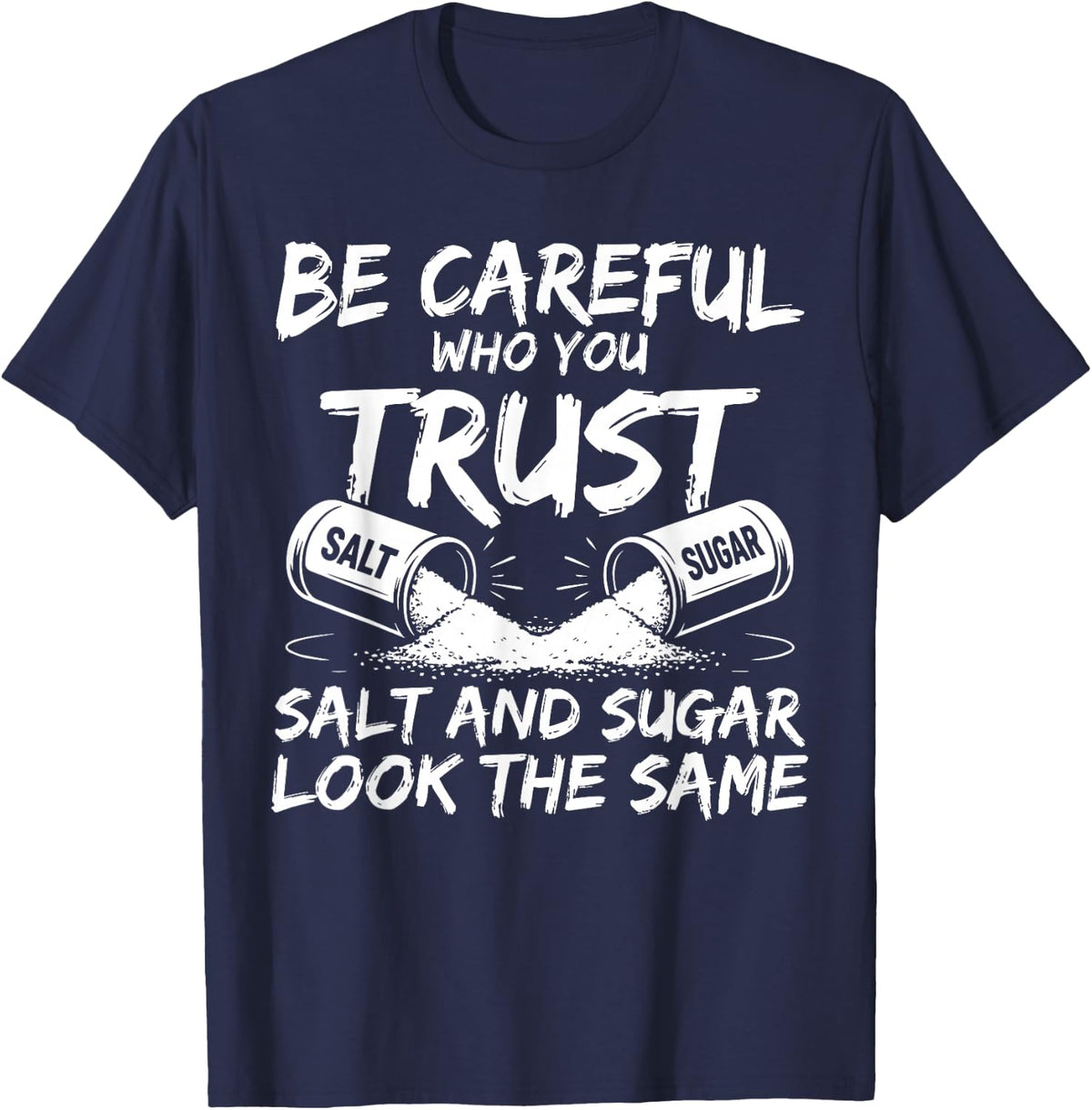Be Careful Who You Trust Salt and Sugar Look The Same T-Shirt - Navy Blue