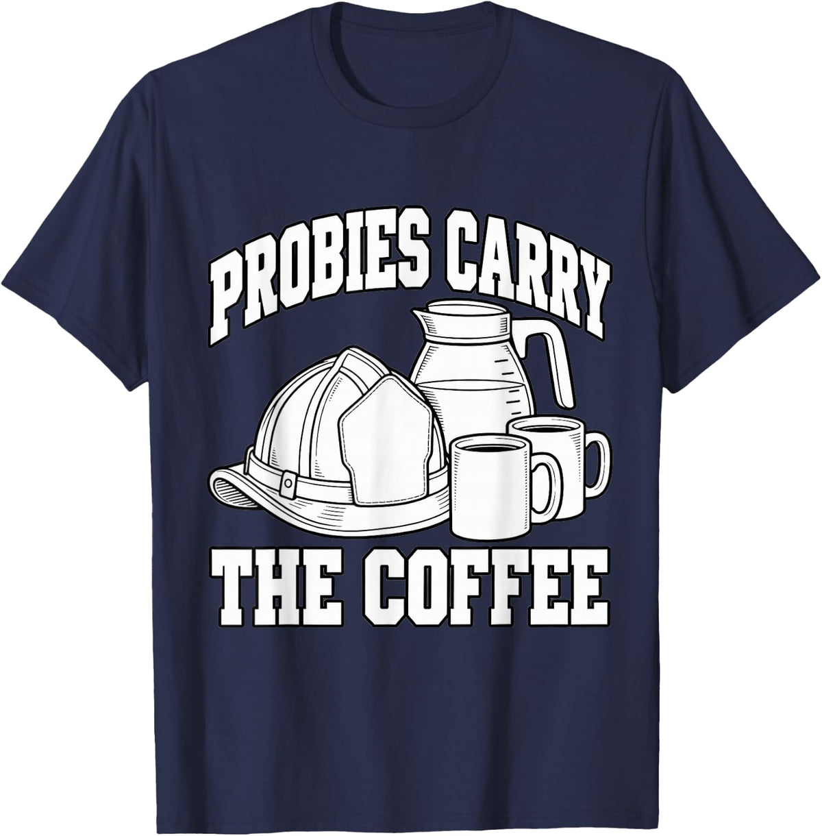 Volunteer Firefighter Probies Carry The Coffee Fireman Mom T-Shirt - Navy Blue