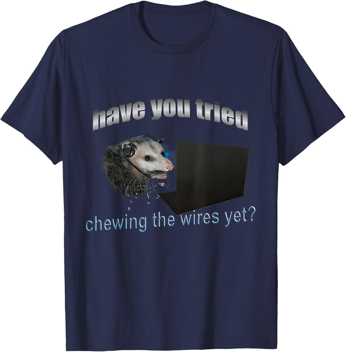 HAVE YOU TRIED CHEWING THE WIRES YET POSSUM IT T-Shirt - Navy Blue
