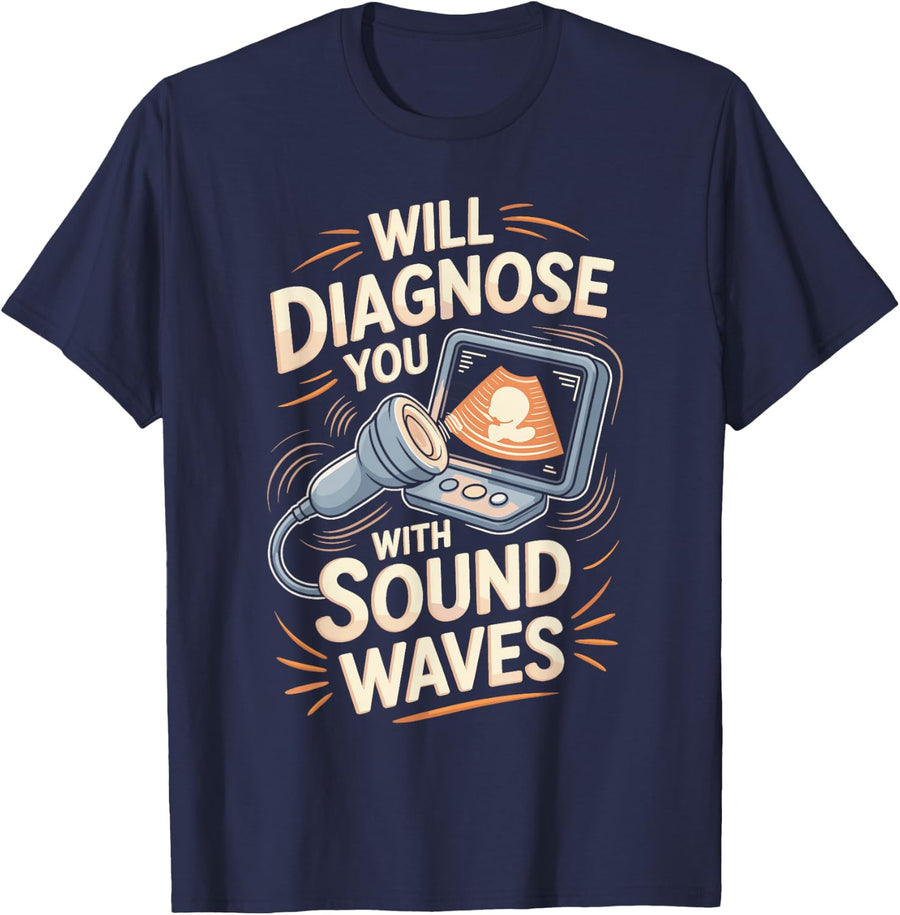 Will Diagnose You with Sound Waves Sonographer T-Shirt - Navy Blue