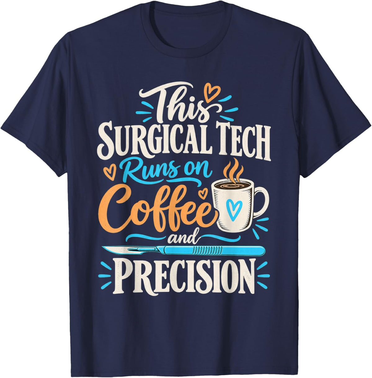 This Surgical Tech Runs On Coffee and Precision T-Shirt - Navy Blue