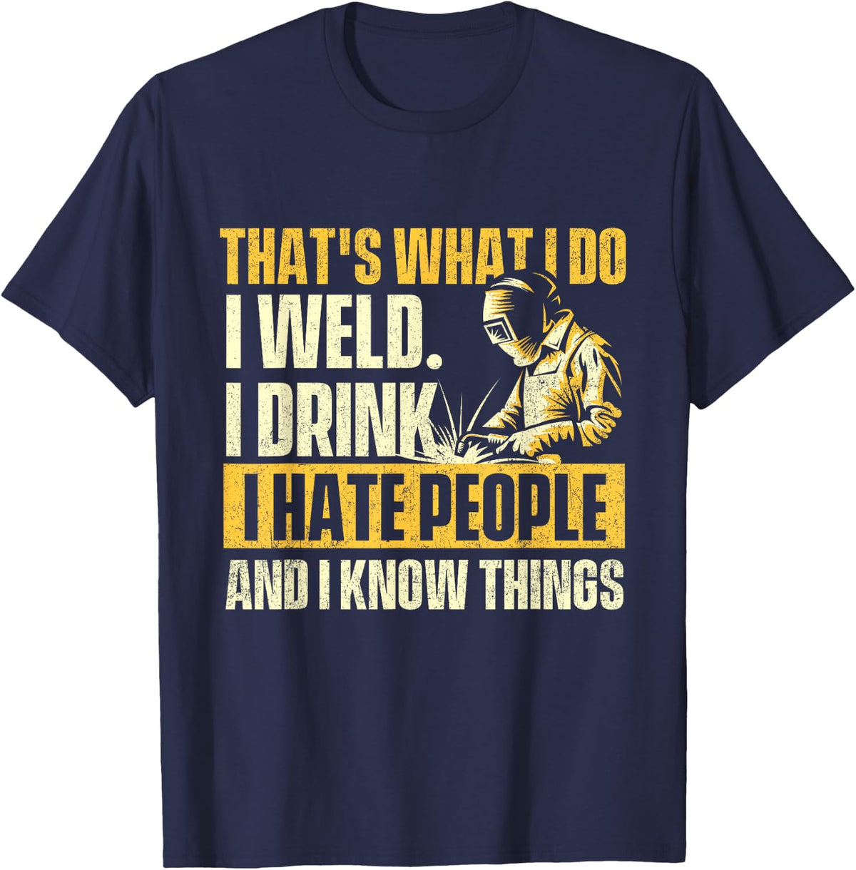 That's What I Do I Weld - Welder Construction Welding Lover T-Shirt - Navy Blue
