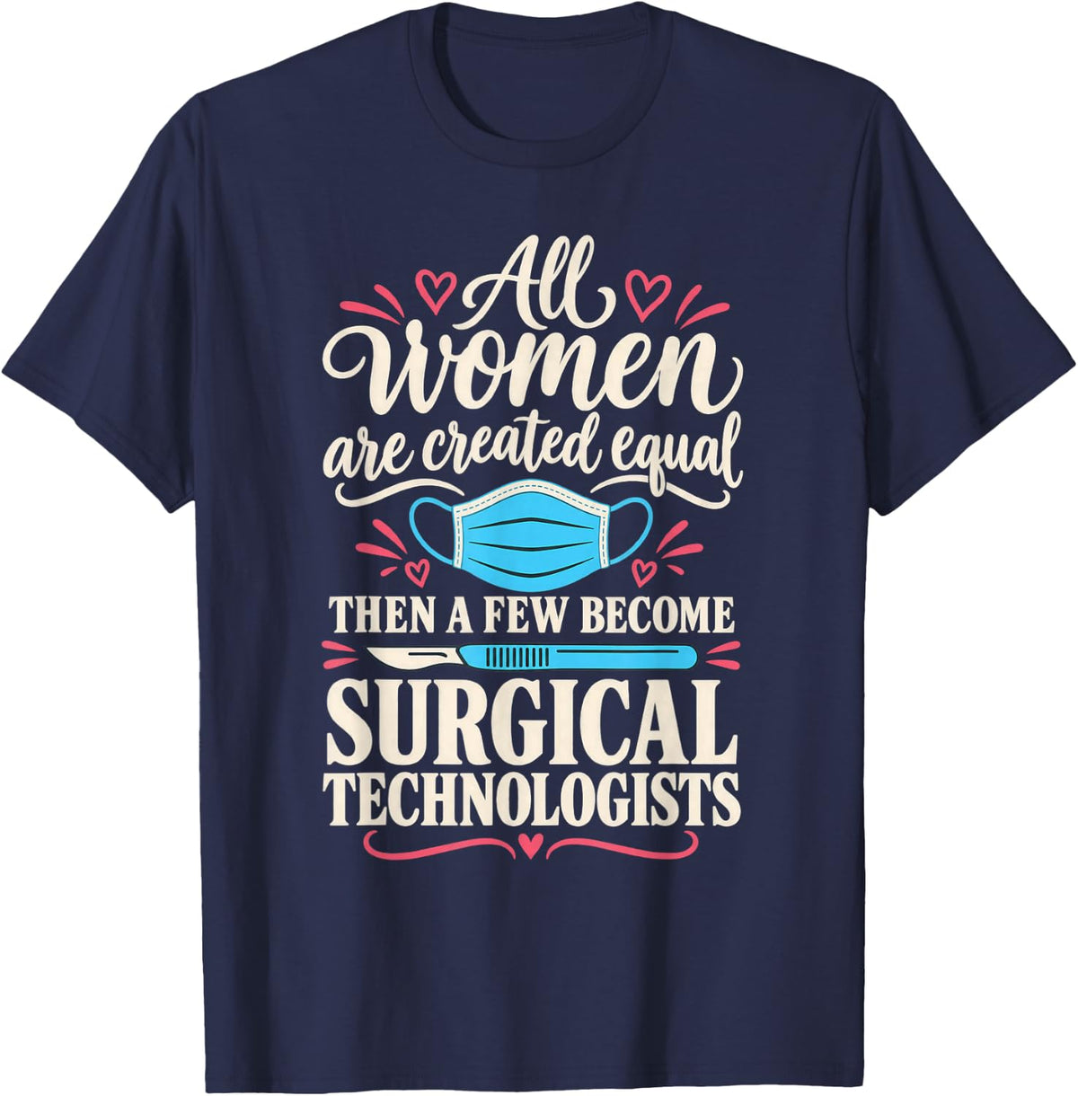 All Women are Created Equal Funny Scrub Tech Surgical Tech T-Shirt - Navy Blue