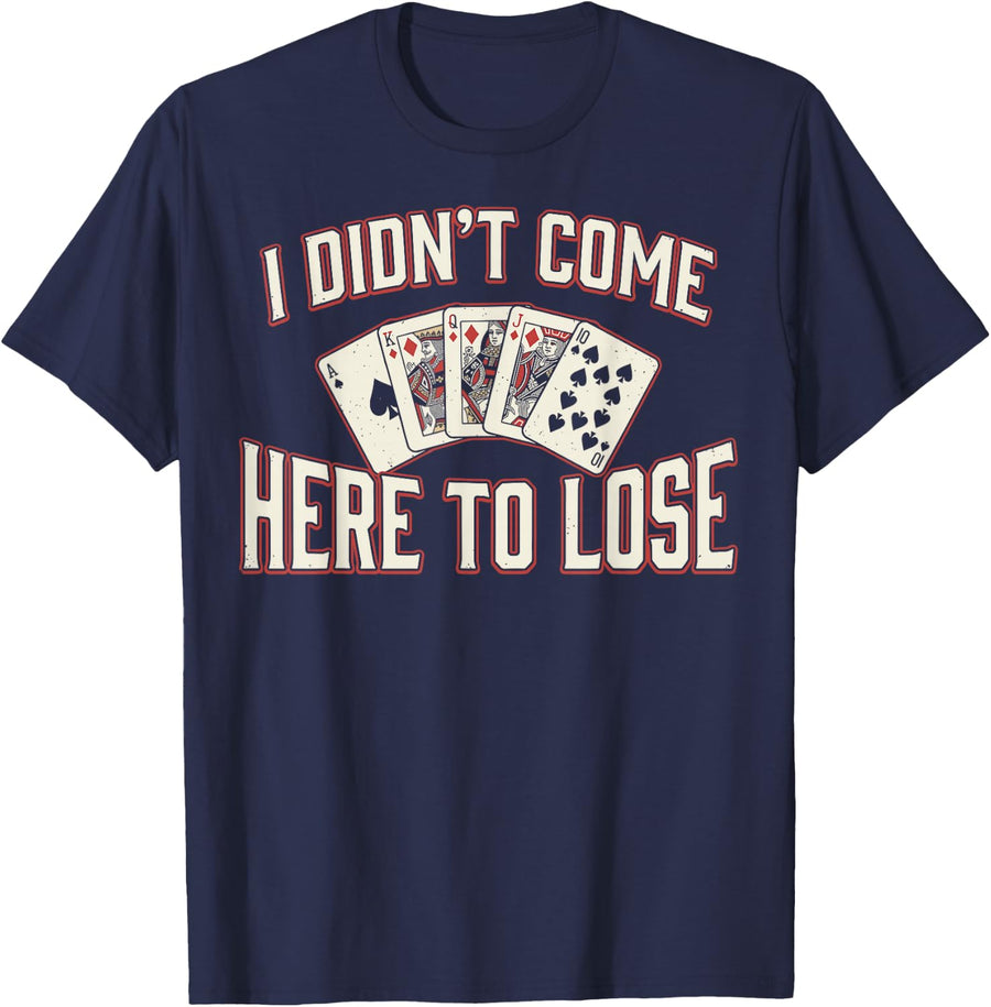 I Didn't Come Here to Lose Poker Player Texas Hold'em Tee T-Shirt - Navy Blue