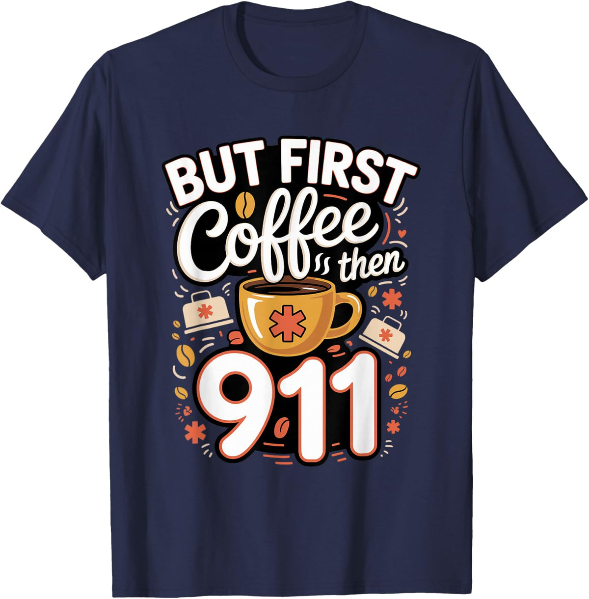 But First Coffee Then 911 Paramedic EMT EMS T-Shirt - Navy Blue