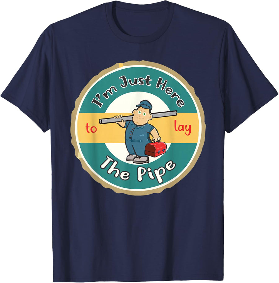 For Plumbers - I'm Just Here To Lay The Pipe Funny T-Shirt T-Shirt - Navy Blue