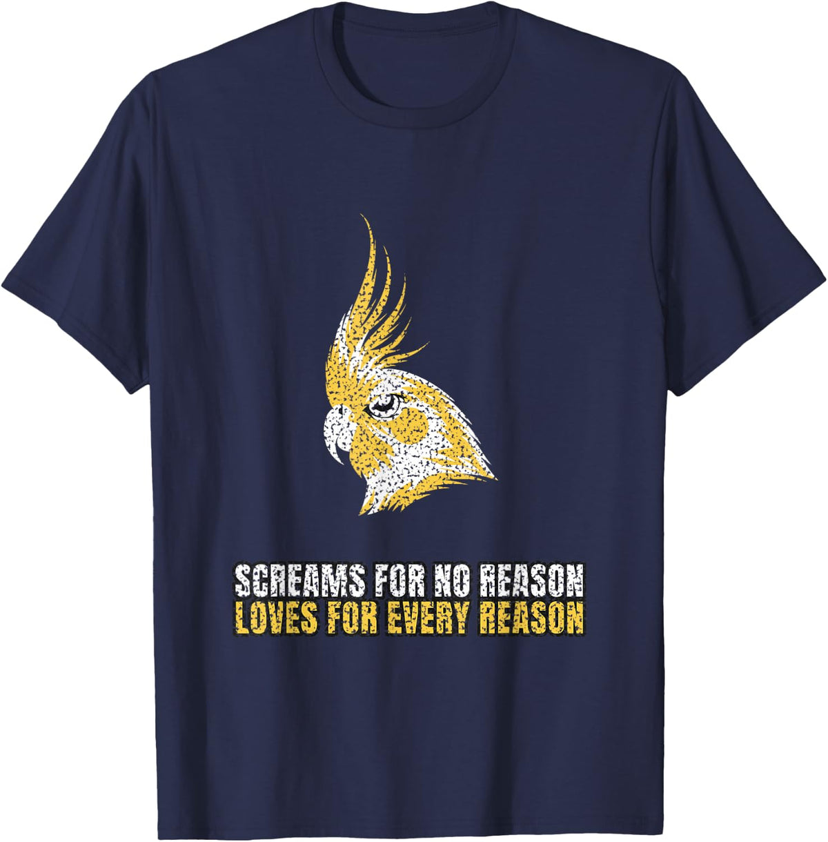 Cockatiel - Screams for No Reason Loves for Every Reason T-Shirt - Navy Blue