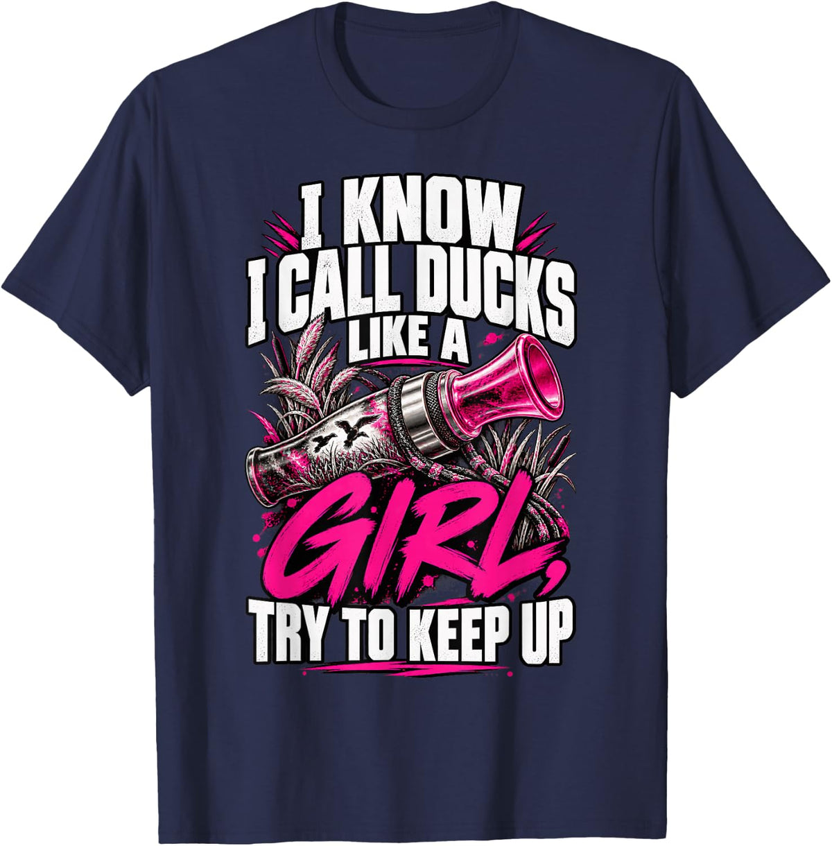 I Know I Call Ducks Like A Girl Funny Duck Hunting T-Shirt - Navy Blue