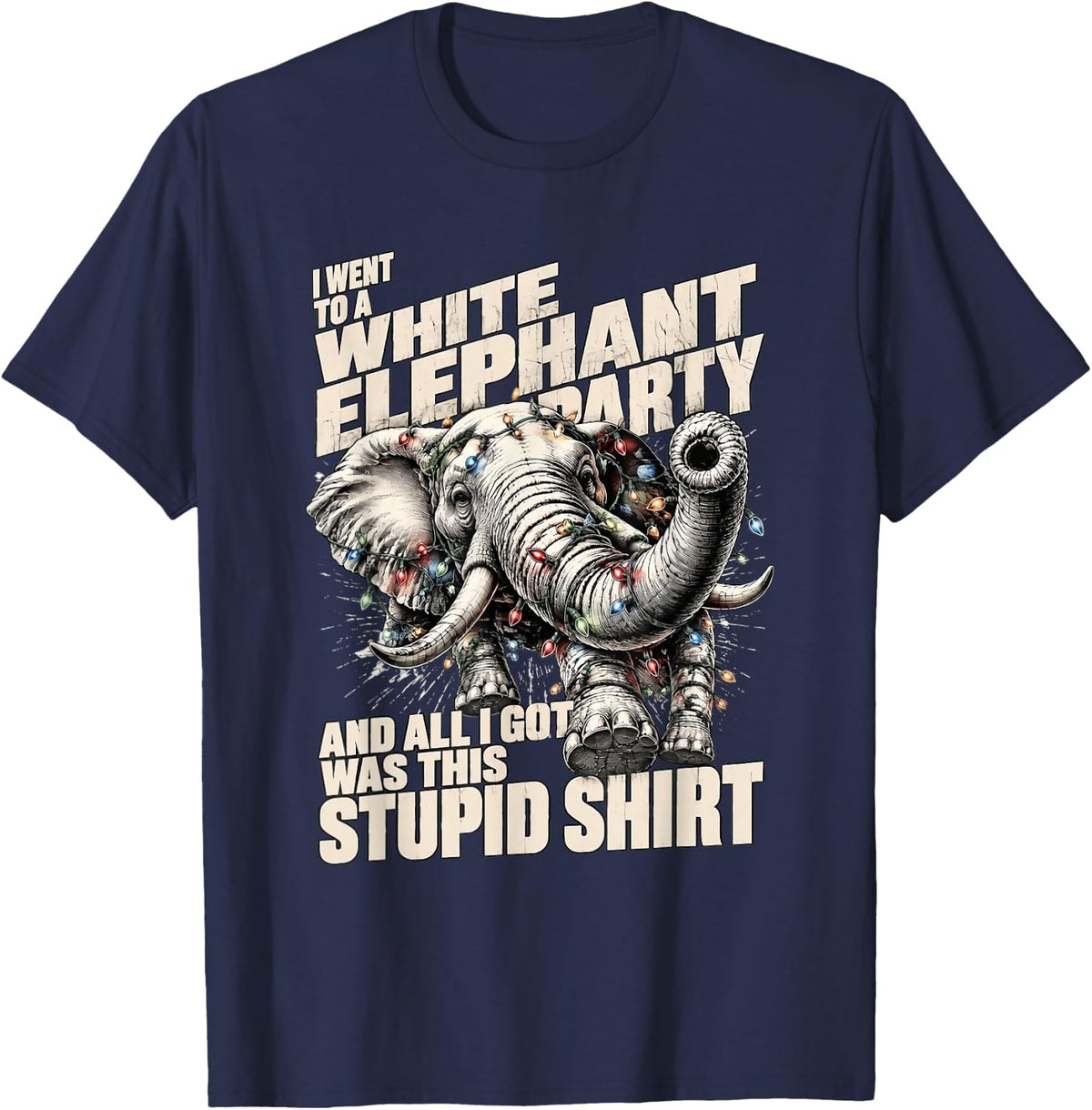 I Went to A White Elephant Party & All I Got was This Stupid T-Shirt - Navy Blue