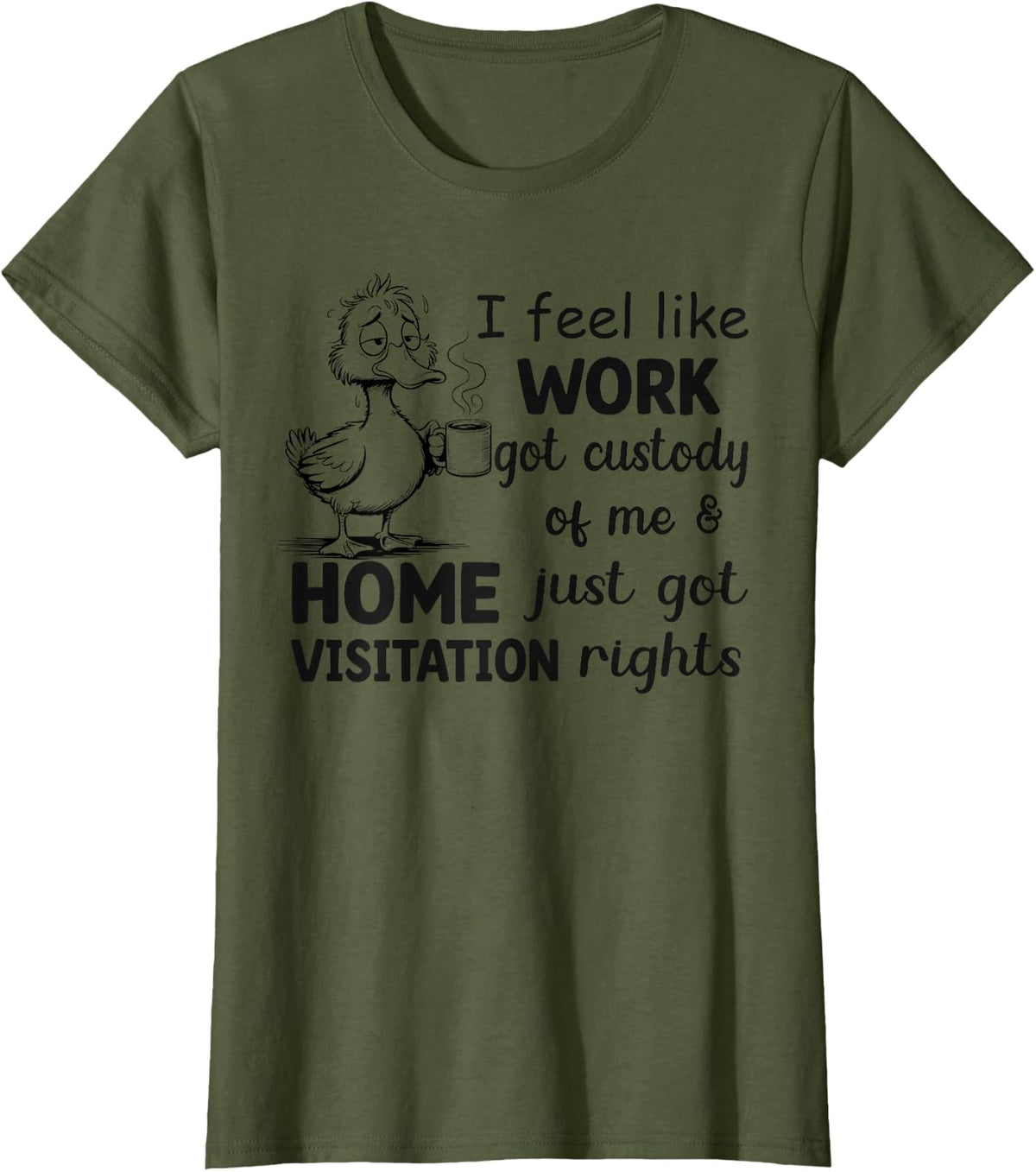I Feel Like Work Got Custody Anel Custody of Me Funny Duck T-Shirt - Olive Green