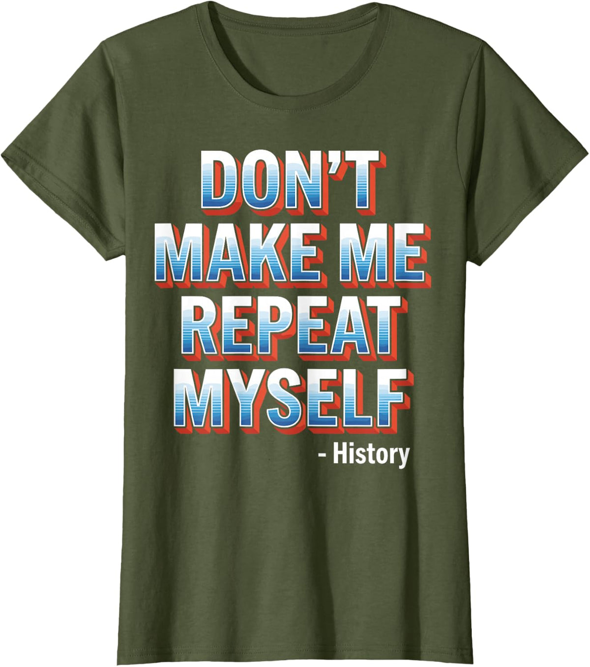 Don't Make Me Repeat Myself History - Social Studies Teacher T-Shirt - Olive Green