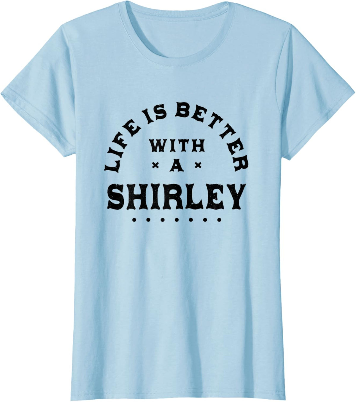 Life Is Better with a Shirley Name Funny Sarcastic T-Shirt - Baby Blue