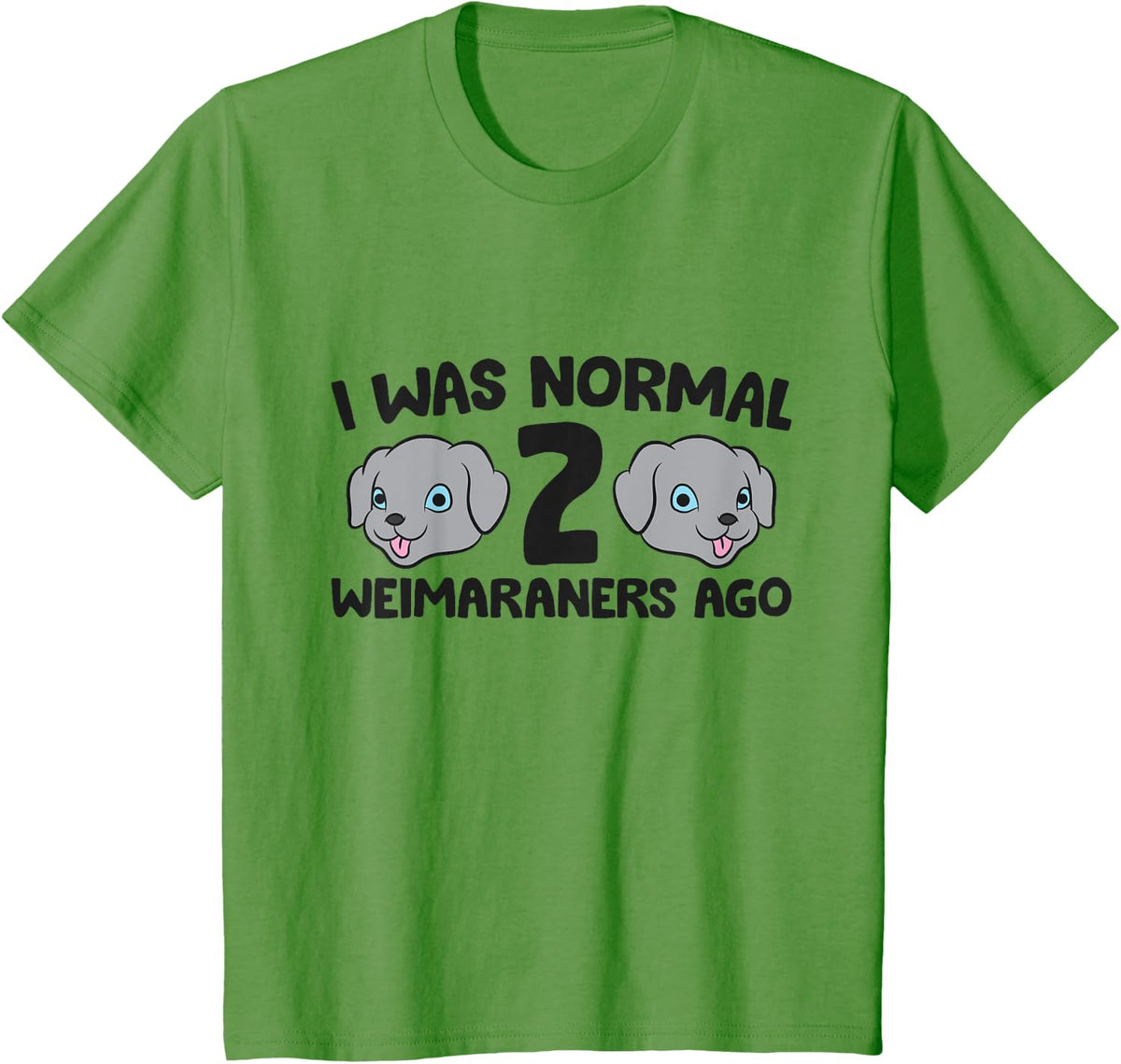 Weimaraner Dog Owner I Was Normal 2 Weimaraners Ago Men Women Kids T-Shirt - Grass Green