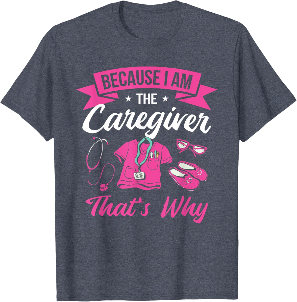 Nurse Carer Funny Cool Because I'm The Caregiver That's Why T-Shirt - Heather Blue