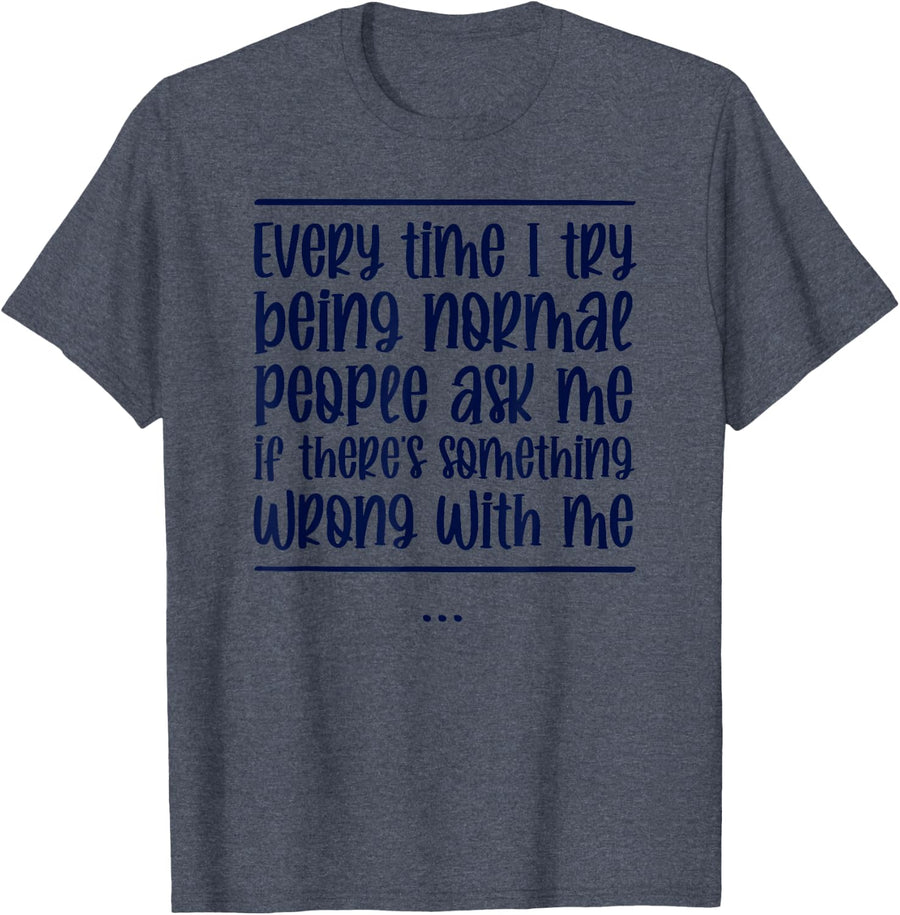 Funny Satirical Ironic Humor - Every Time I Try Being Normal T-Shirt - Heather Blue