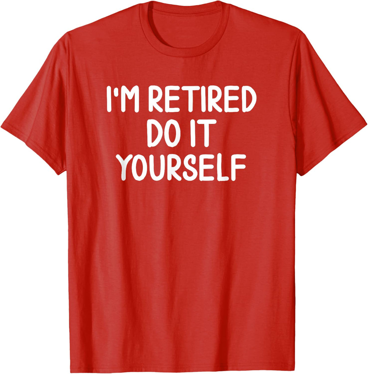 Funny, I'm Retired Do It Yourself T-shirt Joke Sarcastic Tee T-Shirt - Red
