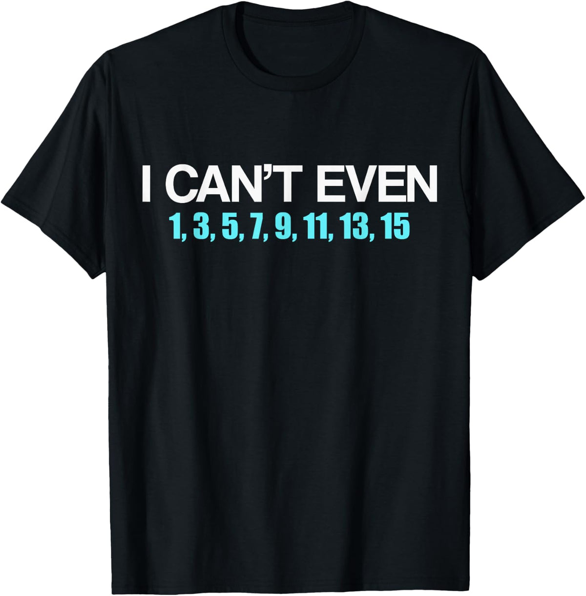 I Cant Even Numbers Math Lovers T-Shirt - Black