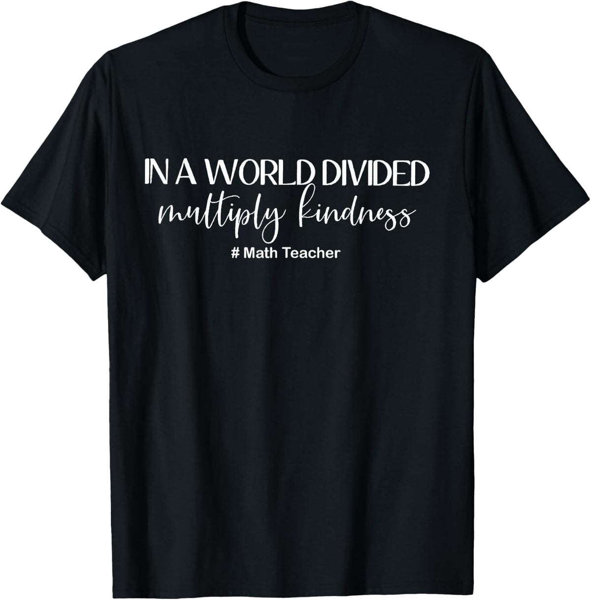 Math Teacher In A World Divided Multiply Kindness T-Shirt - Black