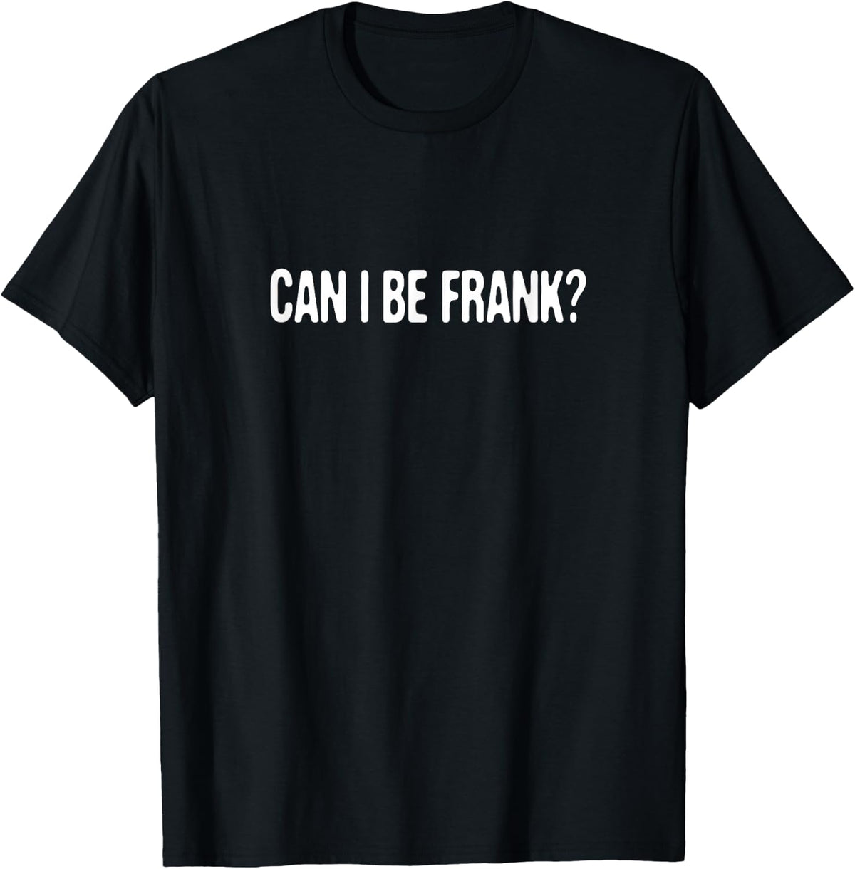 Can I Be Frank? - Funny Humor Lover Cute Sarcastic Saying T-Shirt - Black