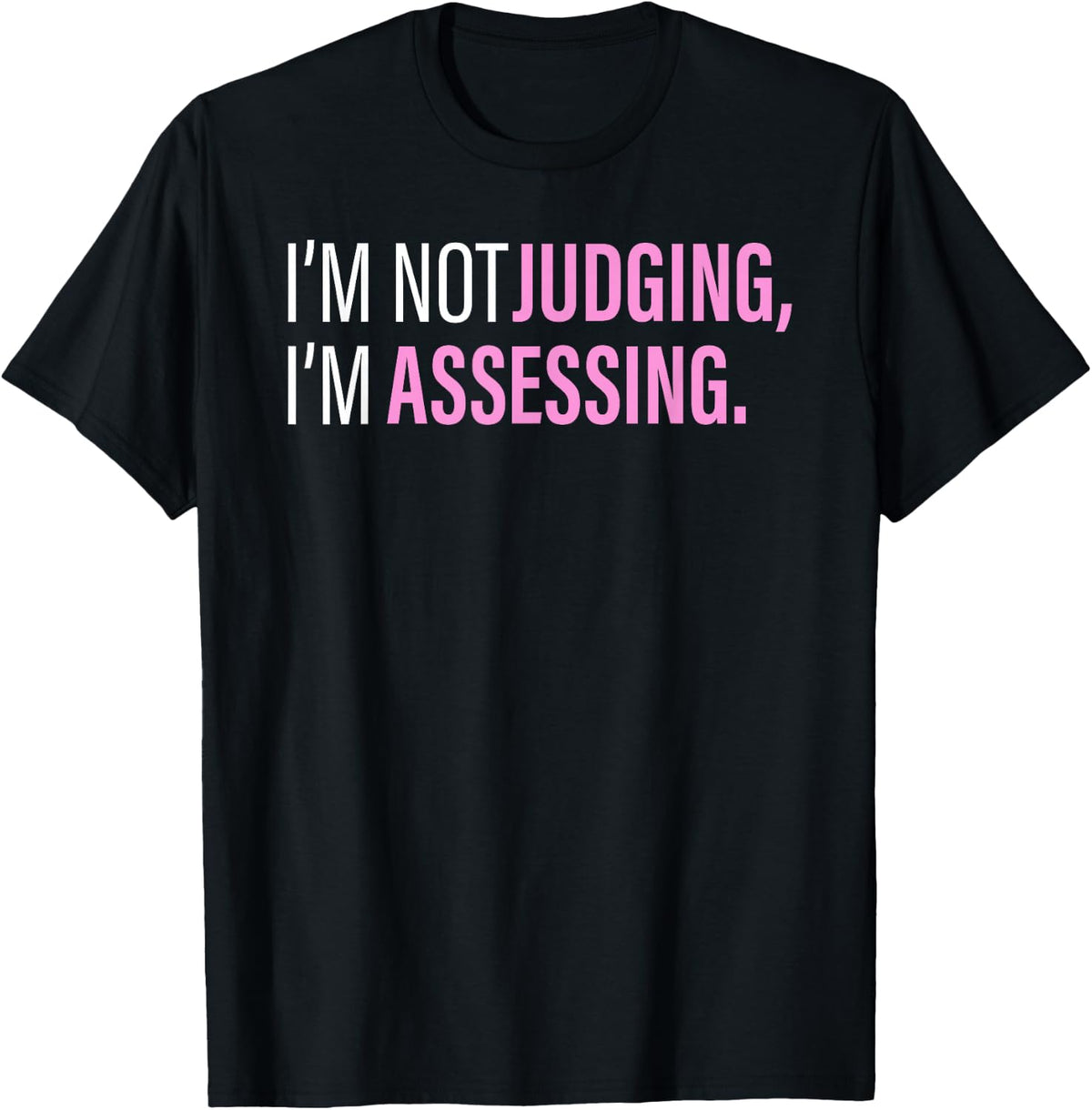 I'm Not Judging I'm Assessing Funny T-Shirt - Black