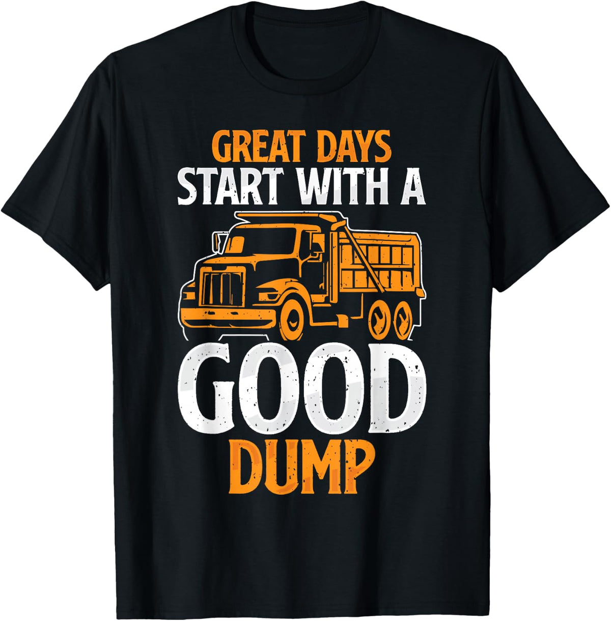Great Days Start With A Good Dump Funny Dump Truck Driver T-Shirt - Black