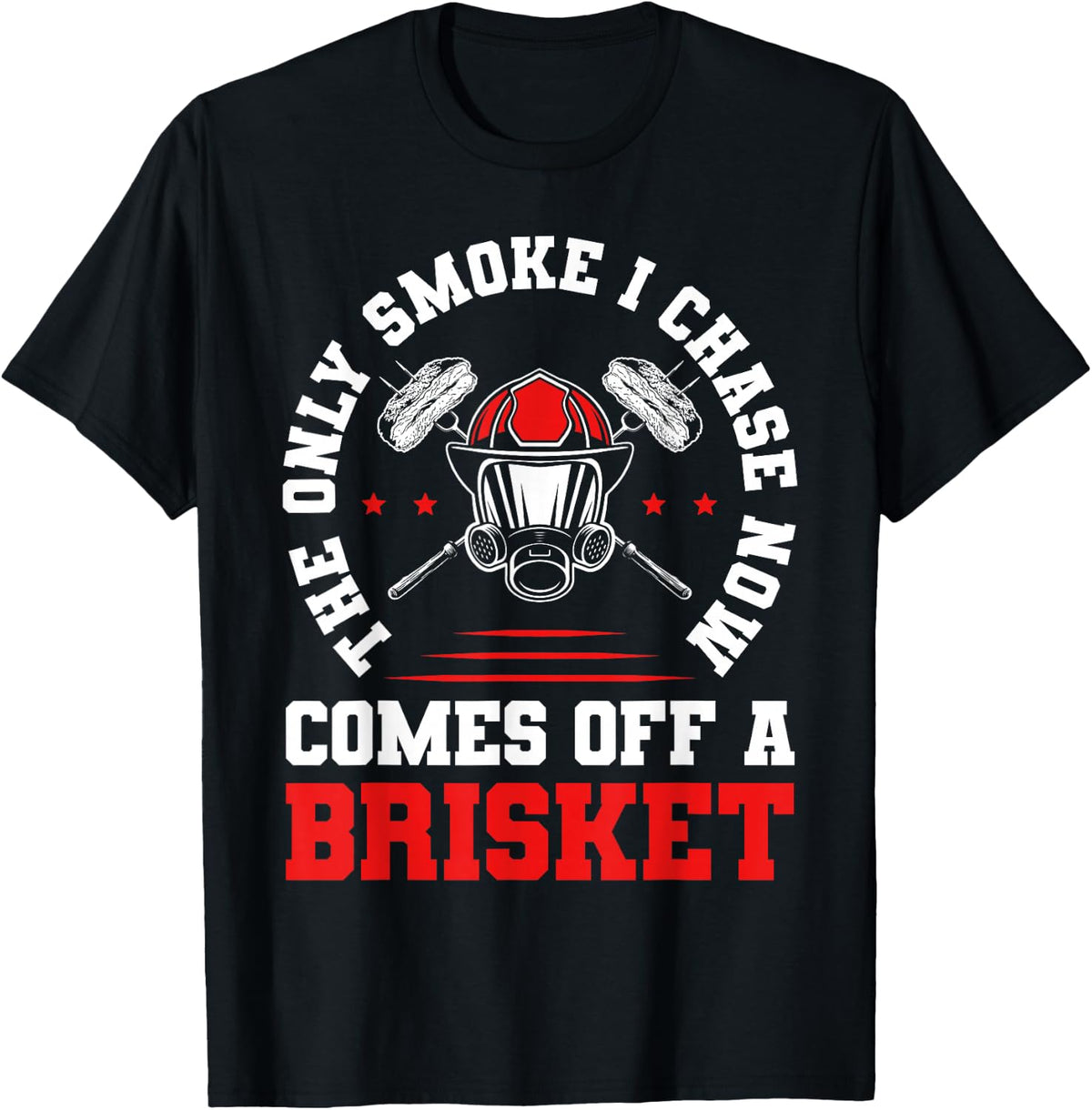 Only Smoke I Chase Comes Off A Brisket Firefighter BBQ T-Shirt - Black