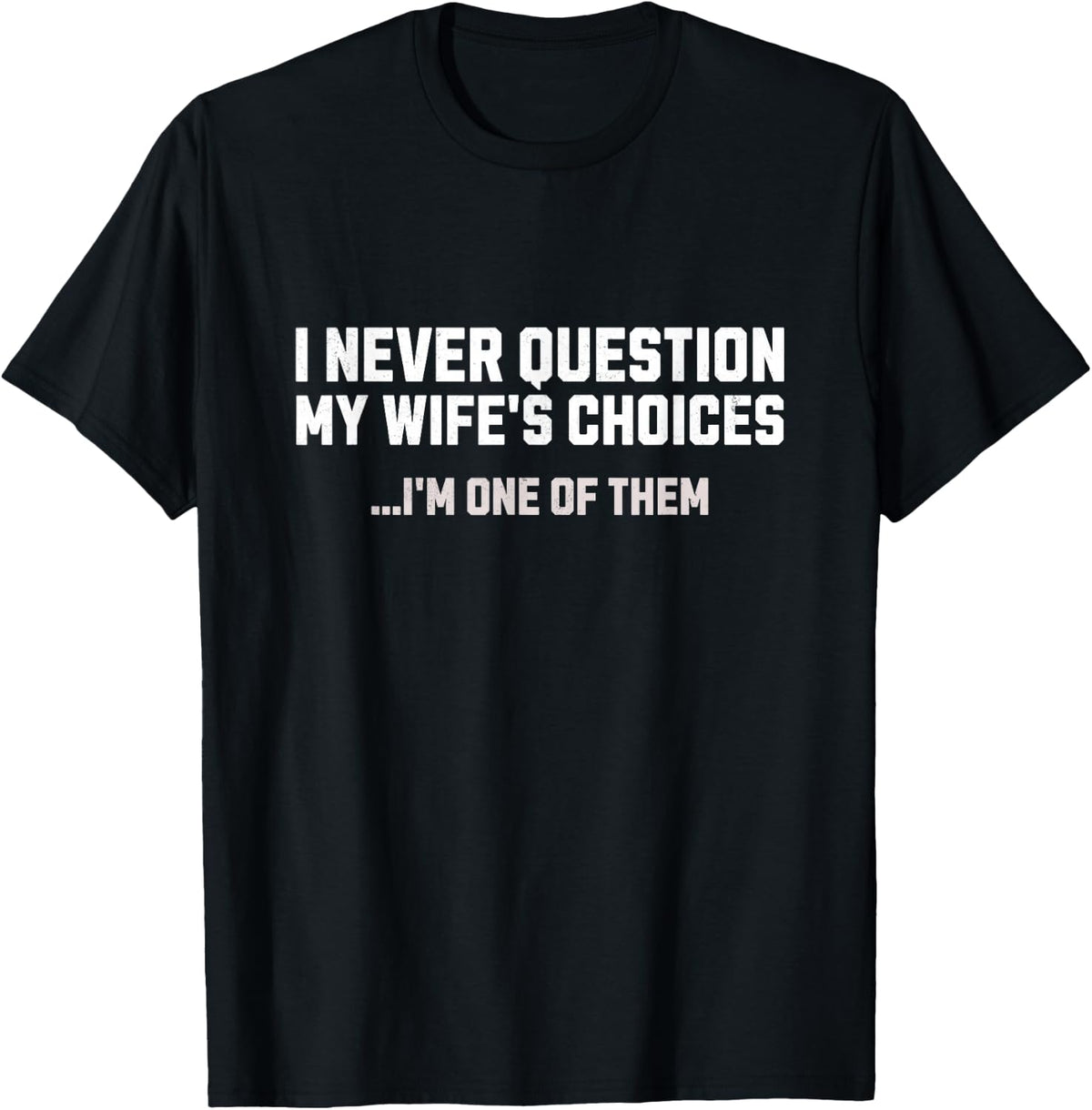 I Never Question My Wife's Choices Mens Funny Husband Humor T-Shirt - Black