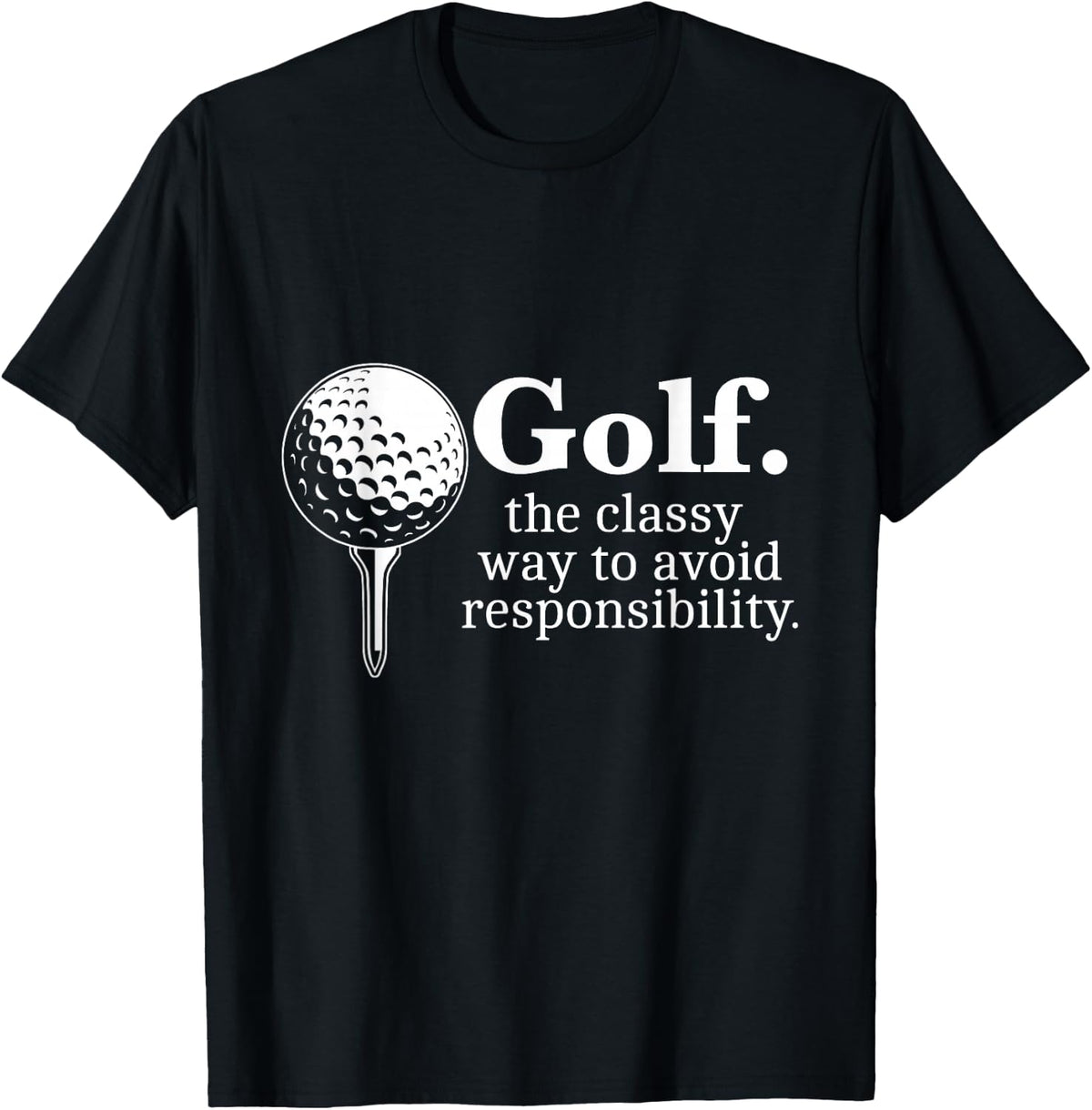 Golf. The Classy Way to Avoid Responsibility Funny T-Shirt - Black