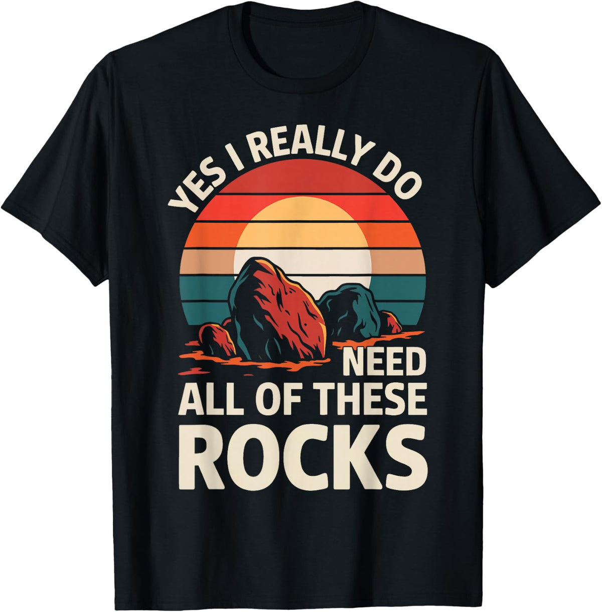 Geology Yes I Really Do Need All Of These Rocks T-Shirt - Black