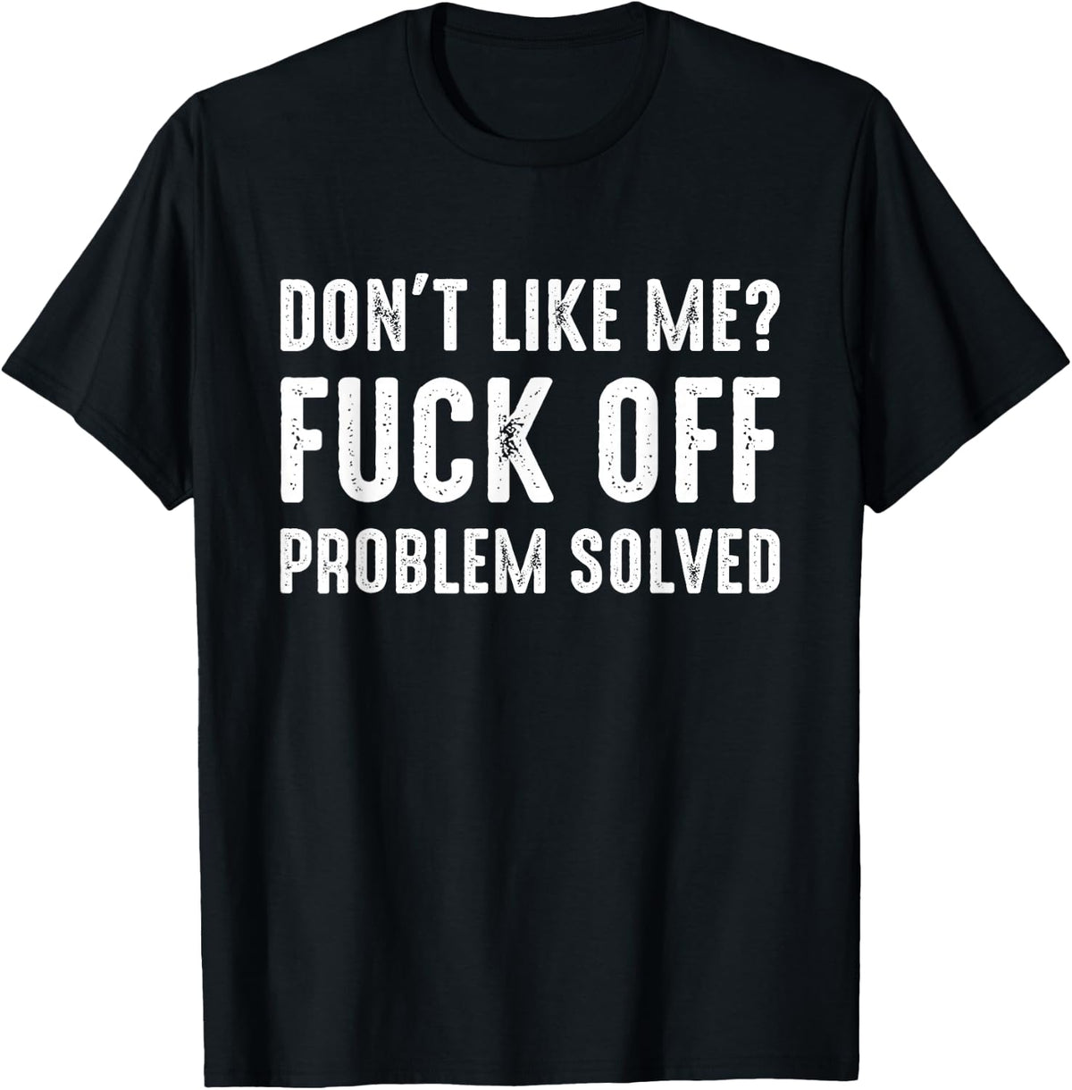 Don't Like Me Fuck Off Problem Solved Funny Sarcastic Saying T-Shirt - Black