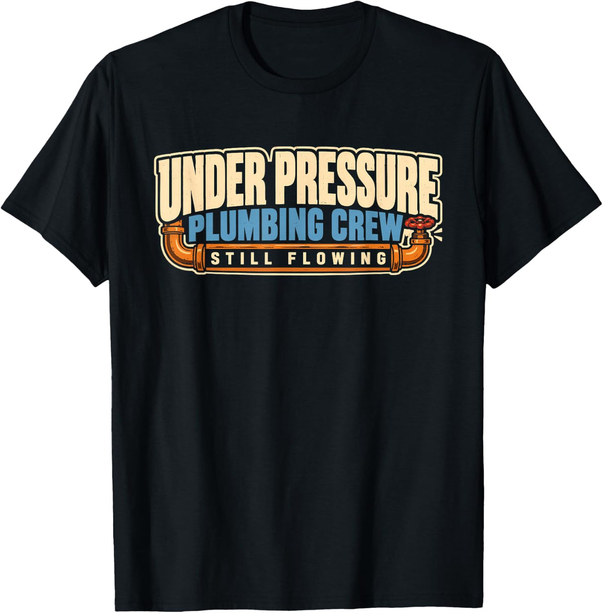 Funny Plumber Under Pressure Plumbing Crew Still Flowing T-Shirt - Black