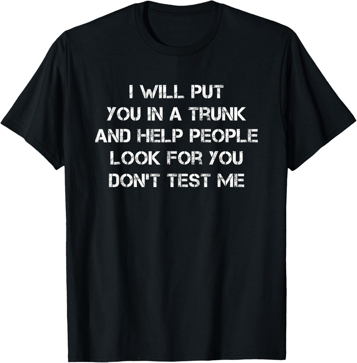 I Will Put You in A Trunk Funny Sarcasm Tees T Shirts for Men Women - Black