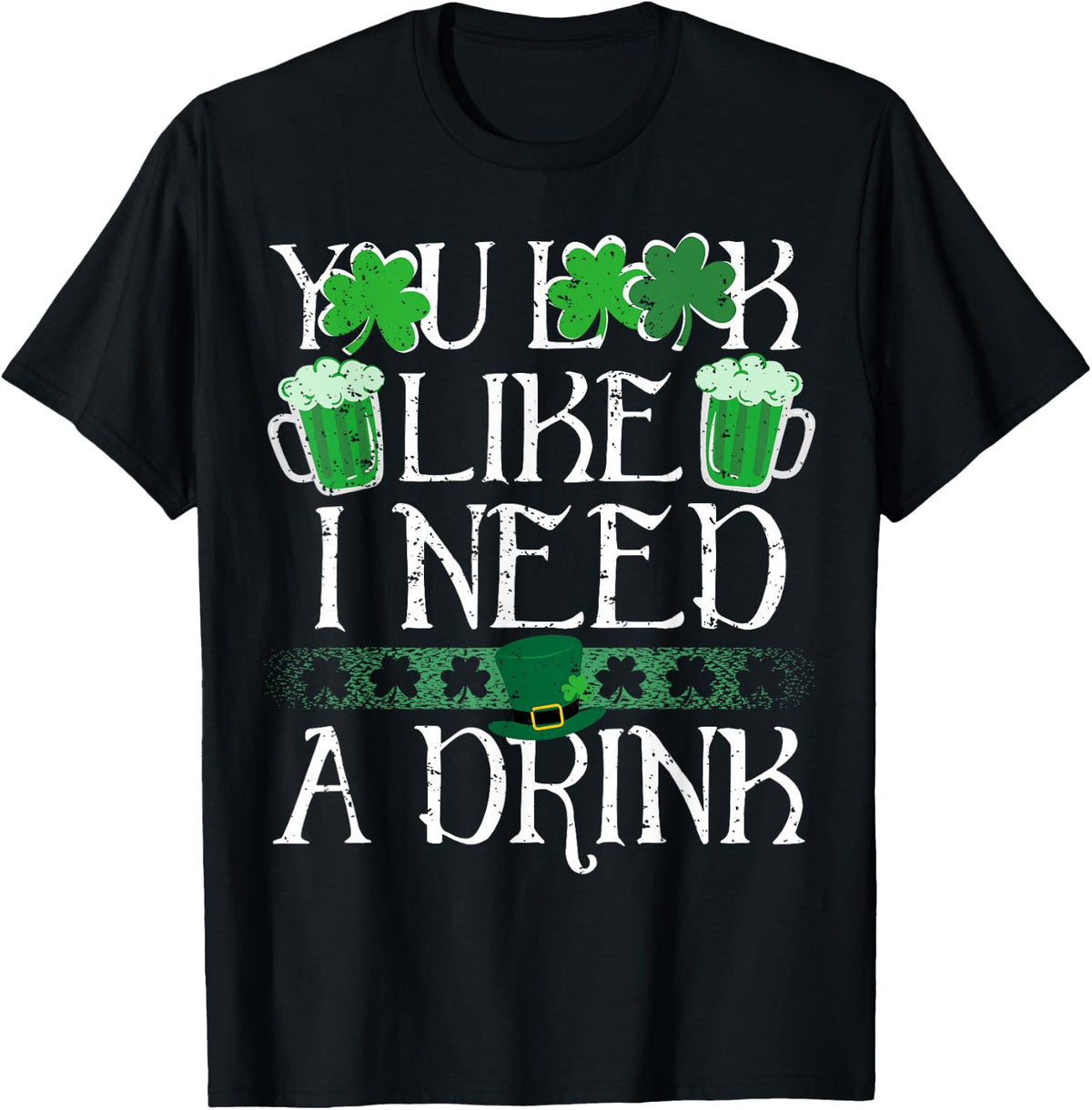 You Look Like I Need A Drink Beer St Patricks Day Shamrock T-Shirt - Black