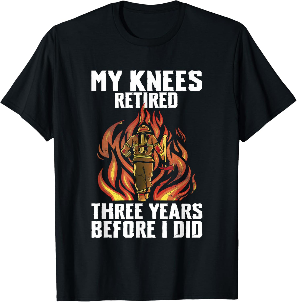 My Knees Retired Three Years Before I Did Firefighter T-Shirt - Black