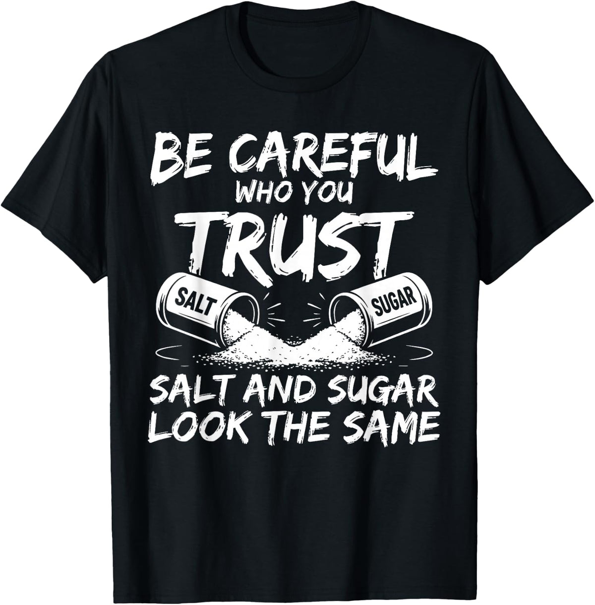 Be Careful Who You Trust Salt and Sugar Look The Same T-Shirt - Black