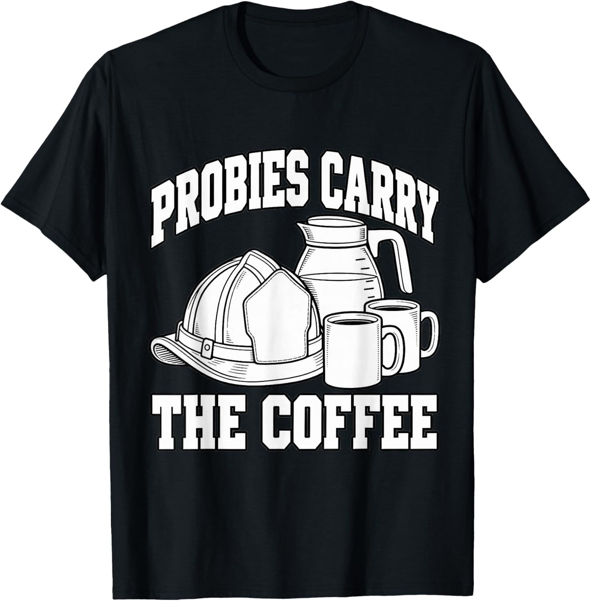 Volunteer Firefighter Probies Carry The Coffee Fireman Mom T-Shirt - Black