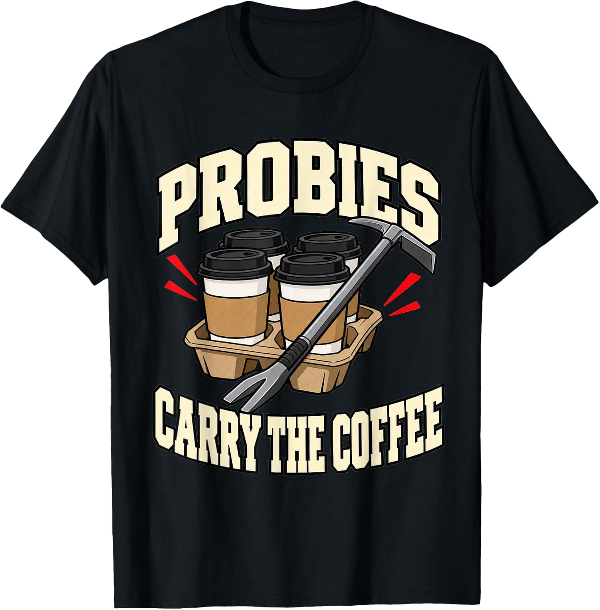 Volunteer Firefighter Probies Carry The Coffee Axe Fire Dad T-Shirt - Black