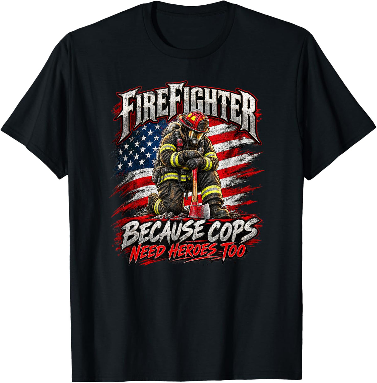 Firefighter Because Cops Need Heroes Too American Flag T-Shirt - Black