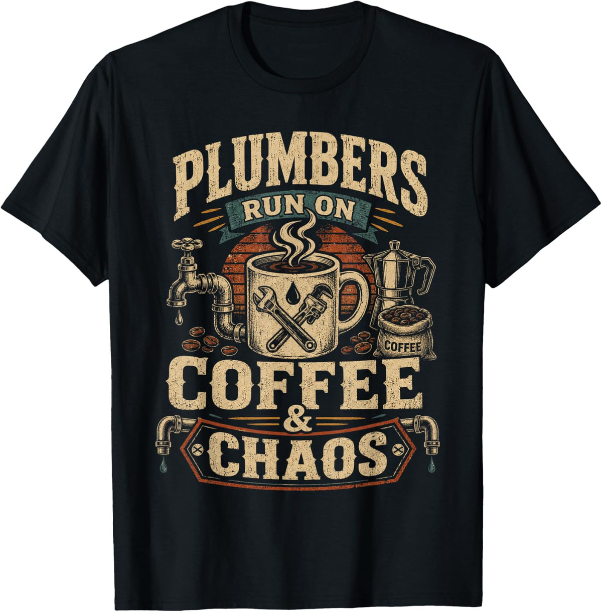 Plumbers Run On Coffee and Chaos Funny Plumber Coffee T-Shirt - Black