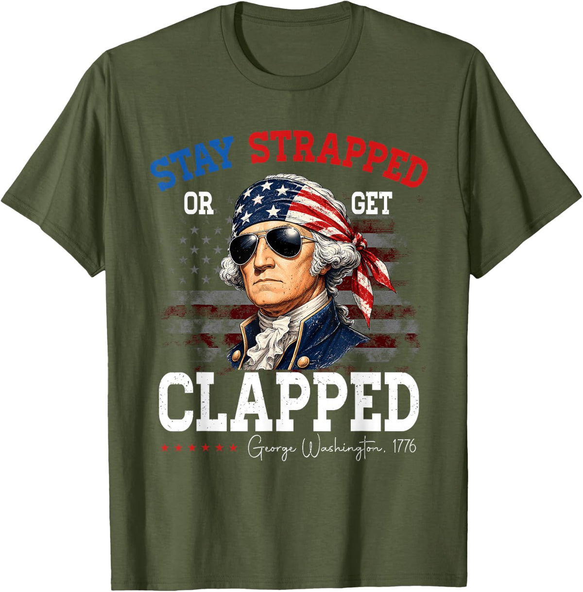 4th of July Stay Strapped George Washington Patriot American T-Shirt - Olive Green